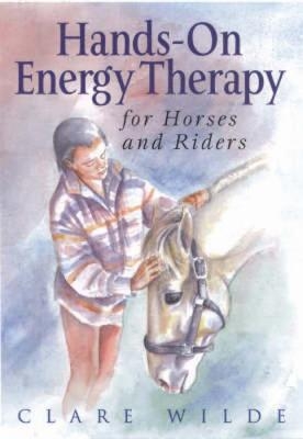 Hands-on Energy Therapy for Horses and Riders - Clare Wilde
