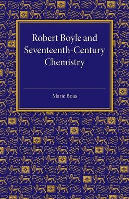 Robert Boyle and Seventeenth-Century Chemistry - Marie Boas