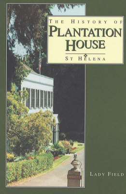 The History of Plantation House, St.Helena, 1673-1967 - Lady Margaret Field