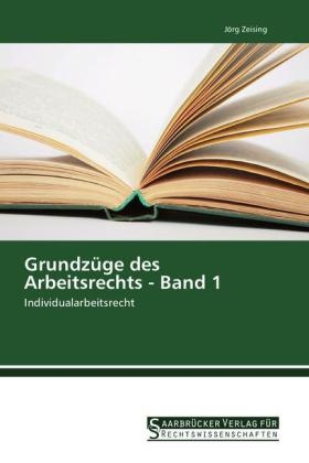 Grundzüge des Arbeitsrechts - Band 1 - Jörg Zeising