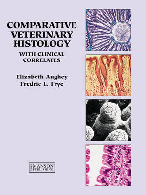 Comparative Veterinary Histology with Clinical Correlates - Elizabeth Aughey, Fredric L. Frye