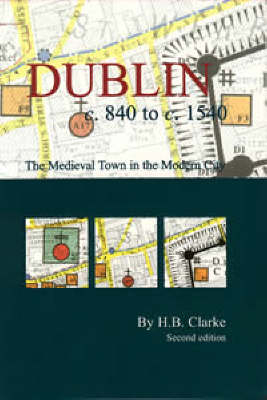 Dublin c.840-c.1540: the medieval town in the modern city - Professor H.B. Clarke