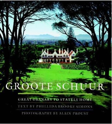 Groote Schuur: Great Granary to Stately Home - Phillida Brooke Simons