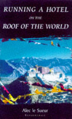 Running a Hotel on the Roof of the World - Alec Le Sueur