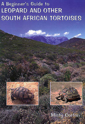 A Beginner's Guide to Leopard and Other South African Tortoises - Misty Corton