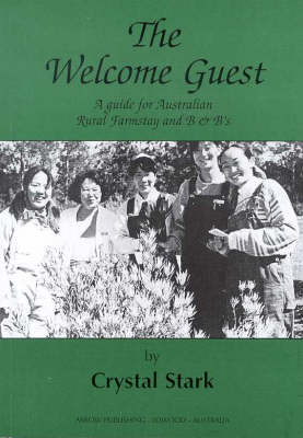 The Welcome Guest: a Guide for Australian Rural Farmstay and B & B'S - Crystal Stark