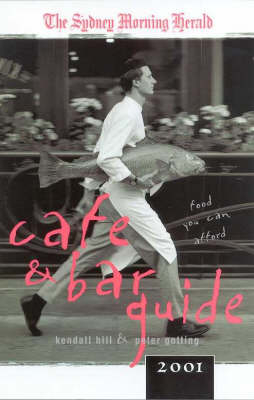 The Sydney Morning Herald: Cafe Guide 2001 - Kendall Hill, Peter Gotting