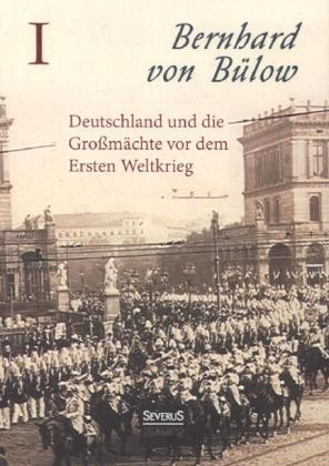 Deutschland und die Mächte vor dem Krieg - Bernhard von Bülow