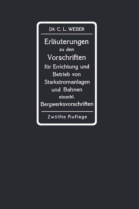 Erläuterungen zu den Vorschriften für die Errichtung und den Betrieb elektrischer Starkstromanlagen einschliesslich Bergwerksvorschriften und zu den Sicherheitsvorschriften für elektrische Strassenbahnen und strassenbahnähnliche Kleinbahnen - Carl Ludwig Weber