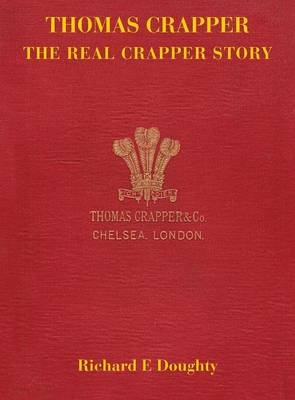 Thomas Crapper - the Real Crapper Story - Richard E. Doughty