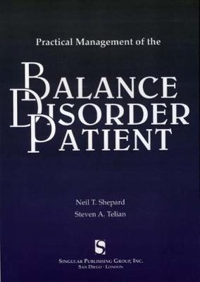 Practical Management of the Balance Disorder Patient - Neil Shepard, Steven Telian