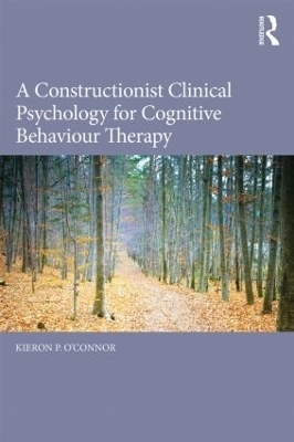 A Constructionist Clinical Psychology for Cognitive Behaviour Therapy - Kieron P. O'Connor