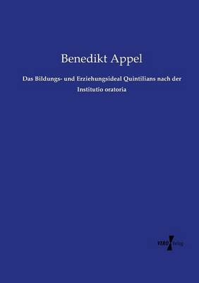 Das Bildungs- und Erziehungsideal Quintilians nach der Institutio oratoria - Benedikt Appel