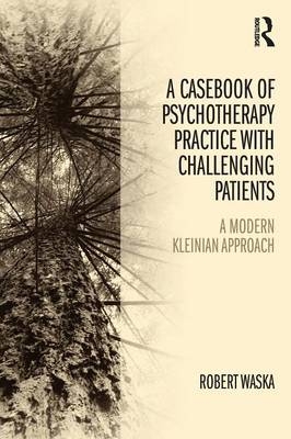 A Casebook of Psychotherapy Practice with Challenging Patients - Robert Waska