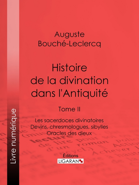 Histoire de la divination dans l''Antiquité -  Auguste Bouche-Leclercq,  Ligaran