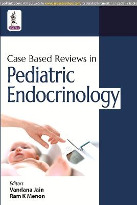 Case Based Reviews in Pediatric Endocrinology - Vandana Jain, Ram Menon