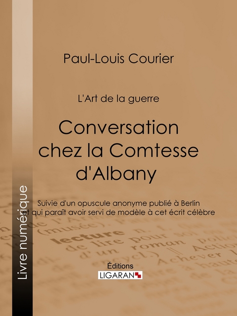 Conversation chez la Comtesse d''Albany (L''Art de la guerre) -  Paul-Louis Courier,  Ligaran