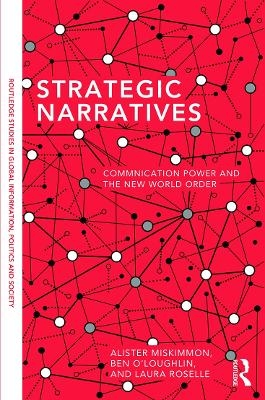 Strategic Narratives - Alister Miskimmon, Ben O'Loughlin, Laura Roselle