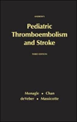 Pediatric Thromboembolism and Stroke - Paul T. Monagle, Anthony K. C. Chan, M. Patricia Massicotte, Gabrielle DeVeber