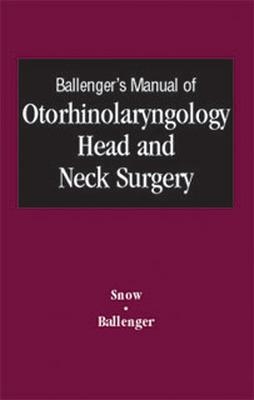 BALLENGER'S MANUAL OF OTOLARYNGOLOGY HEAD & NECK SURGERY -  SNOW