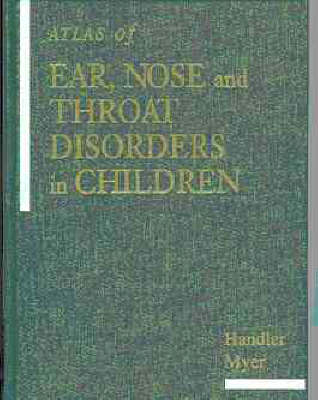 Atlas of Ear, Nose, and Throat - Steven D. Handler, Charles M. Myer