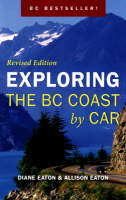Exploring the BC Coast by Car Revised Edition - Diane Eaton, Allison Eaton
