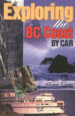 Exploring the BC Coast By Car - Diane Eaton, Allison Eaton