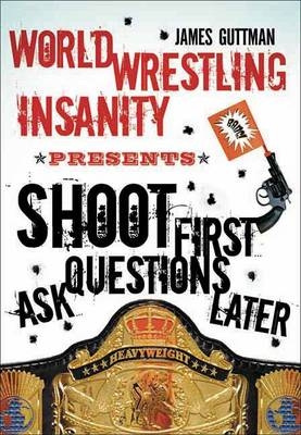 Shoot First Ask Questions Later - James Guttman