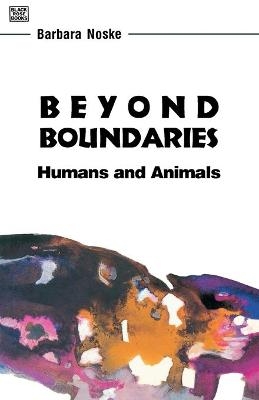 Beyond Boundaries – Humans and Animals - Barbara Noske