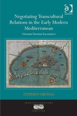 Negotiating Transcultural Relations in the Early Modern Mediterranean - Stephen Ortega