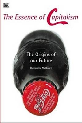 Essence Of Capitalism – The Origins of our Future - Humphrey Mcgueen, Humphrey McQueen