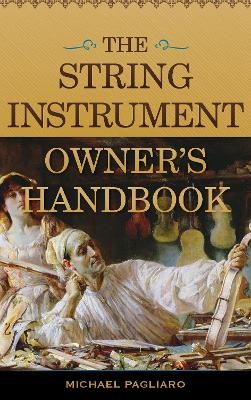 The String Instrument Owner's Handbook - Michael J. Pagliaro