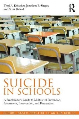Suicide in Schools - Terri A. Erbacher, Jonathan B. Singer, Scott Poland