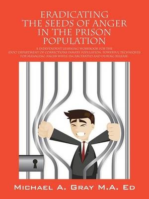 Eradicating the Seeds of Anger in the Prison Population - Michael a Gray Ma Ed