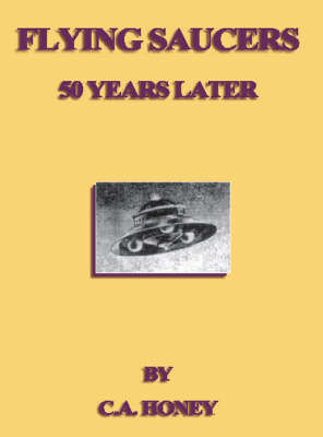 Flying Saucers: 50 Years Later - C.A. Honey