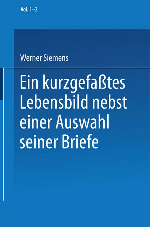 Ein kurzgefaßtes Lebensbild nebst einer Auswahl seiner Briefe - Werner Siemens, Conrad Matschoß