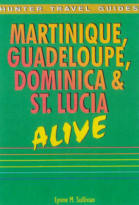 Martinique, Guadeloupe, Dominica and St.Lucia Alive - Lynne M. Sullivan