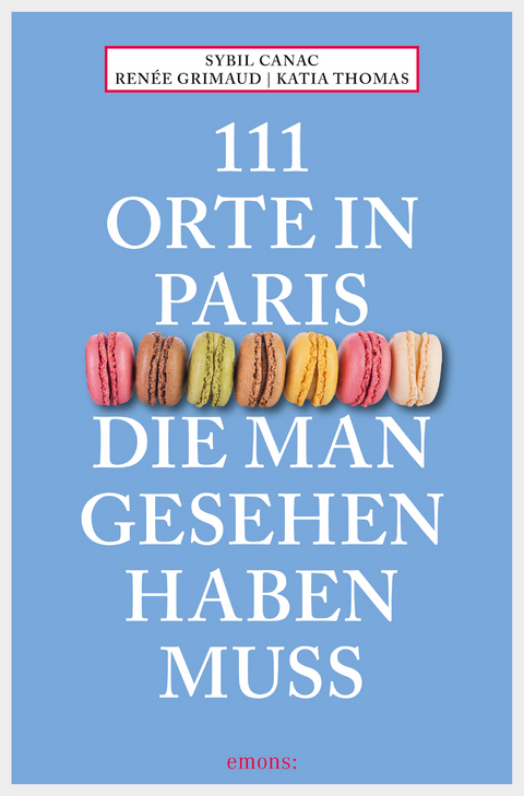 111 Orte in Paris, die man gesehen haben muss - Sybil Canac, Renée Grimaud, Katia Thomas