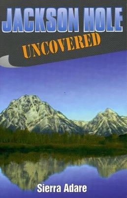 Jackson Hole Uncovered - Sierra Adare