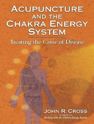 Acupuncture and the Chakra Energy System - John R. Cross