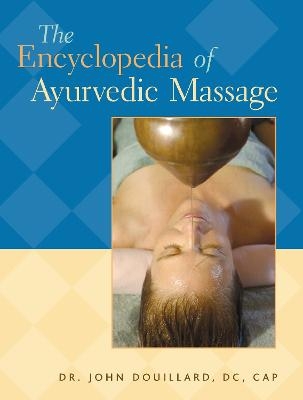 The Encyclopedia of Ayurvedic Massage - Dr. John Douillard