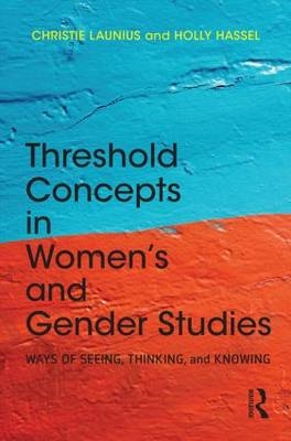 Threshold Concepts in Women’s and Gender Studies - Christie Launius, Holly Hassel