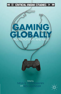 Gaming Globally - Nina B Huntemann, Ben Aslinger