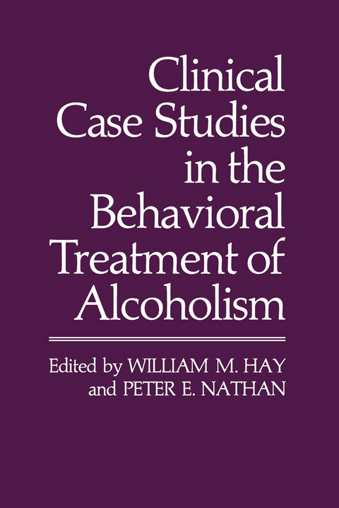 Clinical Case Studies in the Behavioral Treatment of Alcoholism - William M. Hay, Peter E. Nathan