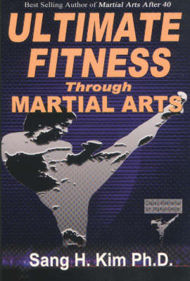 Ultimate Fitness Through Martial Arts - Sang H Kim