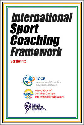 International Sport Coaching Framework Version 1.2 -  International Council for Coaching Excellence (ICCE),  Association of Summer Olympic International Federations,  Leeds Beckett University (Lbu)