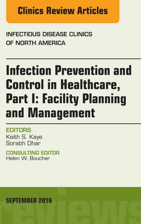 Infection Prevention and Control in Healthcare, Part I: Facility Planning and Management, An Issue of Infectious Disease Clinics of North America, E-Book -  Sorabh Dhar,  Keith S. Kaye