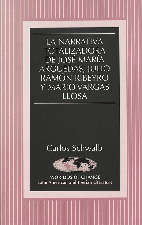 La Narrativa Totalizadora de Jose Maria Arguedas, Julio Ramon Ribeyro y Mario Vargas Llosa - Carlos Schwalb