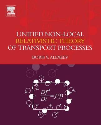 Unified Non-Local Relativistic Theory of Transport Processes -  Boris V. Alexeev