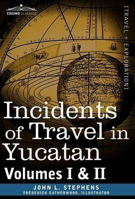 Incidents of Travel in Yucatan, Vols. I and II - John Lloyd Stephens